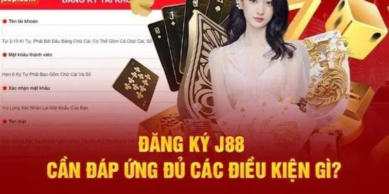 Điều kiện khi thực hiện đăng ký J88 của người dùng